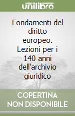 Fondamenti del diritto europeo. Lezioni per i 140 anni dell'archivio giuridico libro