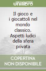 Il gioco e i giocattoli nel mondo classico. Aspetti ludici della sfera privata