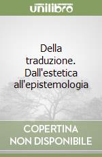 Della traduzione. Dall'estetica all'epistemologia libro