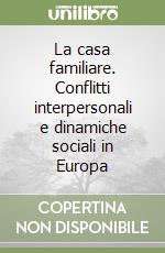 La casa familiare. Conflitti interpersonali e dinamiche sociali in Europa