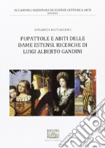 Pupattole e abiti delle dame estensi. Ricerche di Luigi Alberto Gandini libro