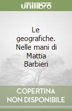 Le geografiche. Nelle mani di Mattia Barbieri libro