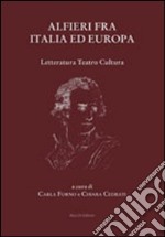 Alfieri fra Italia ed Europa. Letteratura teatro cultura libro