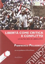 Libertà come critica e conflitto. Un'altra idea di liberalismo libro