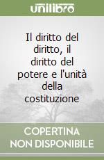 Il diritto del diritto, il diritto del potere e l'unità della costituzione libro