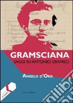 Gramsciana. Saggi su Antonio Gramsci libro