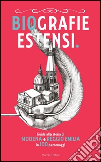 Biografie estensi. Guida alla storia di Modena e Reggio Emilia in 100 personaggi libro