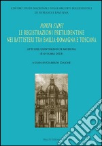 Porta Fidei. Le registrazioni pretridentine nei battisteri tra Emilia Romagna e Toscana. Atti del Convegno di Modena (8 ottobre 2013) libro