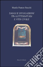 Saggi e divagazioni tra letteratura e vita civile libro