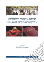 I fondamenti del diritto europeo e la nuova Costituzione ungherese. Ediz. italiana e inglese libro