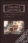 Curiosità balsamiche. Personaggi e racconti nelle terre dell'aceto balsamico libro