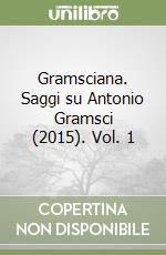 Gramsciana. Saggi su Antonio Gramsci (2015). Vol. 1 libro