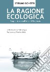 La ragione ecologica. Saggi intorno all'etica dello spazio libro