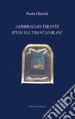 Ammiraglio Tirante. Studi sul «Tirant lo Blanc» libro