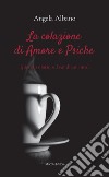 La colazione di Amore e Psiche (piccolo diario sul cambiamento) libro di Albano Angela