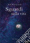 Sguardi sulla vita libro di Gilioli Mauro