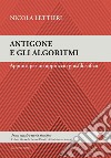 Antigone e gli algoritmi. Appunti per un approccio giusfilosofico libro