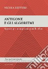 Antigone e gli algoritmi. Appunti per un approccio giusfilosofico libro di Lettieri Nicola