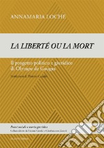 «La liberté ou la mort». Il progetto politico e giuridico di Olympe de Gouges libro