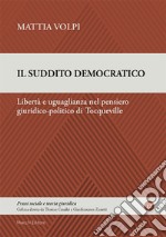 Il suddito democratico. Libertà e uguaglianza nel pensiero giuridico-politico di Tocqueville libro