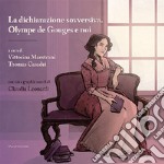 La dichiarazione sovversiva. Olympe de Gouges e noi. Con graphic novel