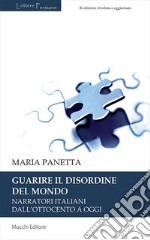 Guarire il disordine del mondo. Narratori italiani dall'Ottocento a oggi libro