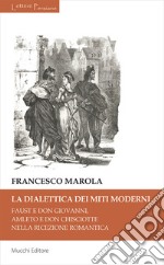 La dialettica dei miti moderni. Faust e don Giovanni, Amleto e don Chisciotte nella ricezione romantica libro