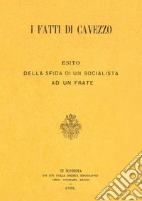 I fatti di Cavezzo. Esito della sfida di un socialista ad un frate. Ediz. in facsimile libro