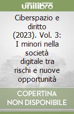 Ciberspazio e diritto (2023). Vol. 3: I minori nella società digitale tra rischi e nuove opportunità libro