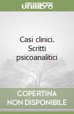 Casi clinici. Scritti psicoanalitici libro