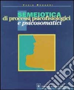 Semeiotica di processi psicofisiologici e psicosomatici libro