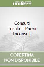 Consulti Insulti E Pareri Inconsult libro