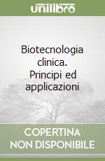 Biotecnologia clinica. Principi ed applicazioni libro