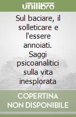 Sul baciare, il solleticare e l'essere annoiati. Saggi psicoanalitici sulla vita inesplorata libro