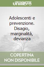 Adolescenti e prevenzione. Disagio, marginalità, devianza