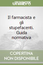 Il farmacista e gli stupefacenti. Guida normativa