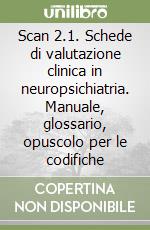 Scan 2.1. Schede di valutazione clinica in neuropsichiatria. Manuale, glossario, opuscolo per le codifiche libro