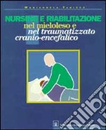 Nursing e riabilitazione nel mieloleso e nel traumatizzato cranio-encefalico. Manuale per operatori sanitari