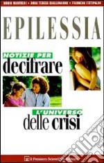 Epilessia. Notizie per decifrare l'universo delle crisi libro