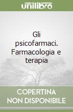 Gli psicofarmaci. Farmacologia e terapia libro