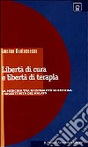 Libertà di cura e libertà di terapia. La medicina tra razionalità scientifica e soggettività del malato libro di Santosuosso Amedeo