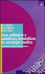 Cure palliative e assistenza domiciliare in oncologia medica. Organizzazione, costi, ricerca libro