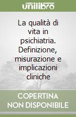 La qualità di vita in psichiatria. Definizione, misurazione e implicazioni cliniche