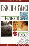 Psicofarmaci. Istruzioni per l'uso libro