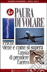 La paura di volare. Perché viene e come si supera l'ansia di prendere l'aereo libro