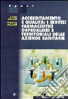 Accreditamento e qualità: i servizi farmaceutici ospedalieri e territoriali delle aziende sanitarie libro