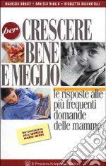 Per crescere bene e meglio. Le risposte alle più frequenti domande delle mamme libro