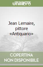 Jean Lemaire, pittore «Antiquario»