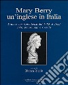 Mary Berry un'inglese in Italia. Diari e corrispondenza dal 1783 al 1823. Arte, personaggi e società libro