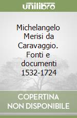 Michelangelo Merisi da Caravaggio. Fonti e documenti 1532-1724 libro